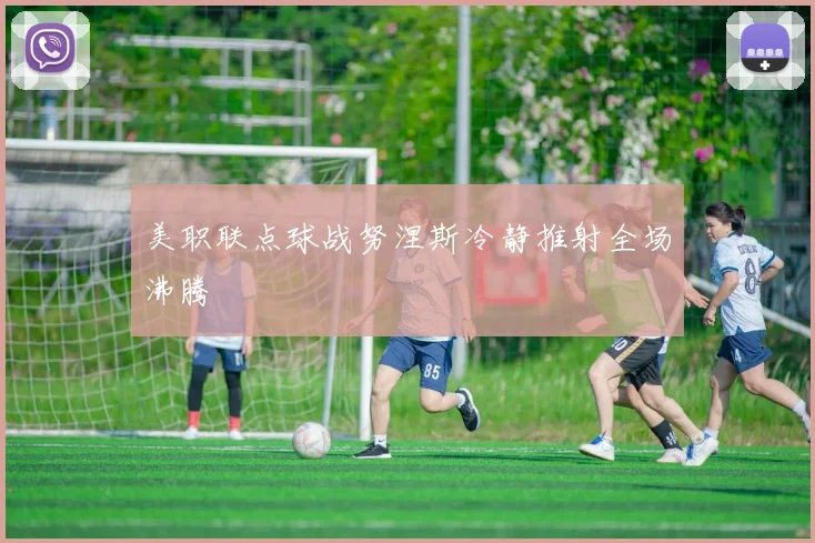 美职联点球战努涅斯冷静推射全场沸腾