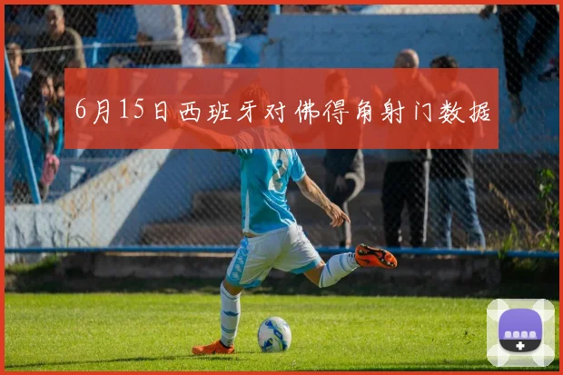 6月15日西班牙对佛得角射门数据