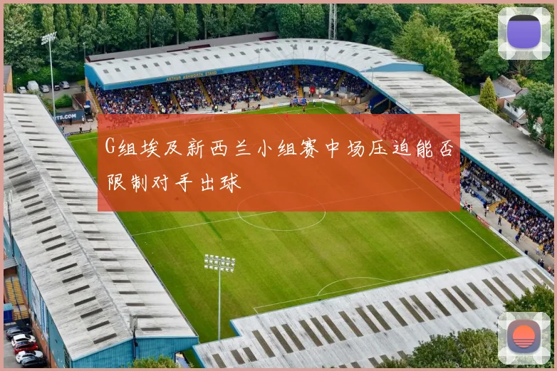 G组埃及新西兰小组赛中场压迫能否限制对手出球
