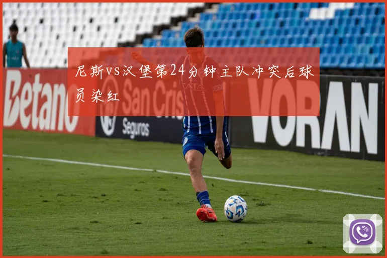 尼斯vs汉堡第24分钟主队冲突后球员染红